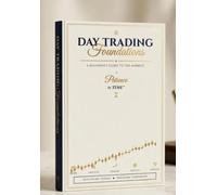 Day Trading Foundations: A Complete Beginner’s Guide to Stock, Forex, and Crypto Markets | Learn Risk Management, Technical Analysis, and Build Your First Winning Trading Plan