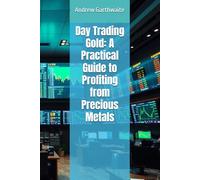 Day Trading Gold: A Practical Guide to Profiting from Precious Metals