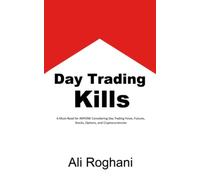 Day Trading Kills: A Must-Read for ANYONE Considering Day Trading Forex, Futures, Stocks, Options, and Cryptocurrencies