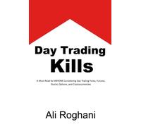 Day Trading Kills: A Must-Read for ANYONE Considering Day Trading Forex, Futures, Stocks, Options, and Cryptocurrencies