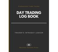 Day Trading Log Book: A Professional Trade Tracker and Intraday Ledger for Recording Stocks, Forex, Options, and Crypto Trades, Strategies, and Performance