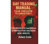 DAY TRADING MANUAL FROM CONFUSION TO CONSISTENCY: THE PROVEN 20 ma/200 ma STRATEGY THAT DELIVERS REAL RESUTS
