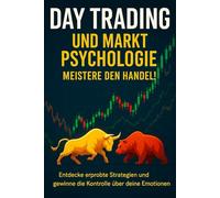 Day Trading & Marktpsychologie - Dein Weg zum erfolgreichen Trader: Wie du mit Strategie, Disziplin und mentaler Stärke an der Börse gewinnst - Schritt für Schritt zur finanziellen Freiheit