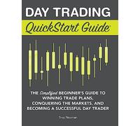 Day Trading QuickStart Guide: The Simplified Beginner's Guide to Winning Trade Plans, Conquering the Markets, and Becoming a Successful Day Trader