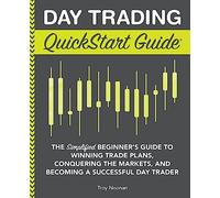 Day Trading QuickStart Guide: The Simplified Beginner's Guide to Winning Trade Plans, Conquering the Markets, and Becoming a Successful Day Trader (Trading & Investing - QuickStart Guides)
