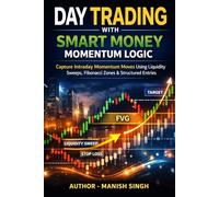 Day Trading with Smart Money Momentum Logic: Capture Intraday Momentum Moves Using Liquidity Sweeps, Fibonacci Zones & Structured Entries: 3 (Smart Money Momentum Series)