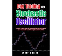 Day Trading with Stochastic Oscillator: How to Trade Smarter by Decoding Market Trends and Reversals in achieving Consistent Wins. (Day Trading with Different Indicators)