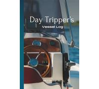 Day Tripper's Vessel Log: A Vessel Log for Recreational Boaters with Checklists, Daily Log, Maintenance Log, Reference Guides and Boredom Busters