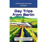 Day Trips from Berlin: Fun and Varied Destinations Within Two Hours of Berlin by Train (Works by B G Preston / Barry Sanders)