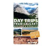 Day Trips from Calgary: 3rd Edition (Revised and Updated) (Best of Alberta)