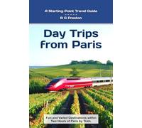 Day Trips from Paris: Fun and Varied Destinations Within Two Hours of Paris by Train: 2 (Starting-Point Travel Guides)
