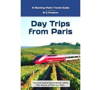 Day Trips from Paris: Fun and Varied Destinations Within Two Hours of Paris by Train: 2 (Works by B G Preston / Barry Sanders)