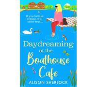 Daydreaming at the Boathouse Cafe: A dreamy BRAND NEW countryside romance from Alison Sherlock for 2026 (The Maple Tree Lodge Hotel, 2)