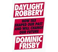 Daylight Robbery: How Tax Shaped Our Past and Will Change Our Future