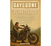 Days Gone Remastered Complete Game Guide: Walkthroughs,Tips, Tricks, Strategies and All You Need to Know