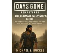 Days Gone Remastered: The Ultimate Survivor’s Guide 2025-2026: Master Every Challenge, Conquer the Open Road, and Thrive in a World Overrun