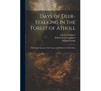 Days of Deer-stalking in the Forest of Atholl: With Some Account of the Nature and Habits of the red Deer