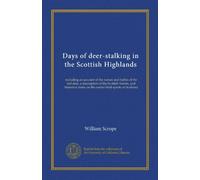 Days of deer-stalking in the Scottish Highlands: including an account of the nature and habits of the red deer, a description of the Scottish forests, ... notes on the earlier field-sports of Scotland