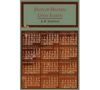 Days of Heaven Upon Earth: A Year Book of Scripture Texts and Living Truth by A. B. Simpson (2012-02-08)