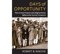 Days of Opportunity: The United States and Afghanistan Before the Soviet Invasion (Global America)