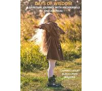 DAYS OF WISDOM: A SPIRITUAL JOURNEY WITH ARCHANGELS' AND ARCHEIAI CHANNELLED BY BLACK CROW WALKING AND THE TEAM