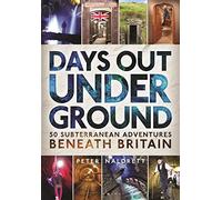 Days Out Underground : 50 subterranean adventures beneath Britain