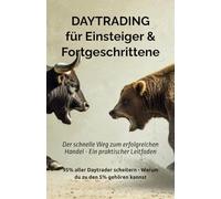 Daytrading für Einsteiger und Fortgeschrittene: Der schnelle Weg zum erfolgreichen Handel - Ein praktischer Leitfaden