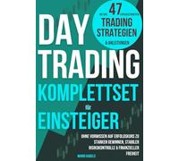 Daytrading Komplettset für Einsteiger mit den 47 erfolgsstärksten Trading Strategien & Anleitungen: Ohne Vorwissen auf Erfolgskurs zu starken Gewinnen, stabiler Risikokontrolle & finanzieller Freiheit