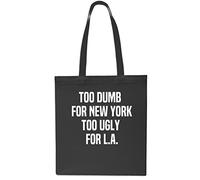Daytripper Too Dumb For New York Too Ugly For LA Tote Shopping Gym Beach Bag 42cm x38cm, 10 litres-Black