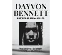 DAYVON BENNETT - The King Von Biography: Rap’s First Serial Killer: Decoded Lyrics, Unsolved Cases, and the Rise of O’Block’s Most Notorious Rapper (Extended Edition)