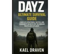 DayZ: Ultimate Survival Guide: Complete Strategies, Survival Tactics, and Community Secrets for the Modern Wasteland Explorer