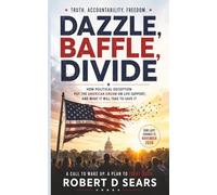 Dazzle, Baffle, Divide: How Political Deception Put the American Dream on Life Support, and What It Will Take to Save It