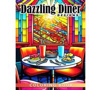 Dazzling Diner Designs Coloring Book: Amazing Coloring Book Featuring Food & Drinks For All Ages To Get Fun And Unwind | Great Gift For Special Occasions