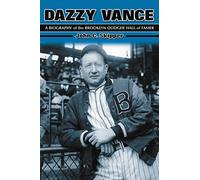 Dazzy Vance: A Biography of the Brooklyn Dodger Hall of Fame: A Biography of the Brooklyn Dodger Hall of Famer