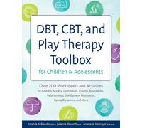 DBT, CBT, and Play Therapy Toolbox for Children and Adolescents: Over 200 Worksheets and Activities to Address Anxiety, Depression, Trauma, ... Motivation, Family Dynamics, and More