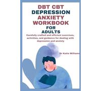 DBT CBT DEPRESSION ANXIETY WORKBOOK FOR ADULTS: Carefully crafted and efficient exercises, activities, and guidance for dealing with depression and anxiety