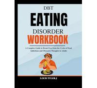 DBT Eating Disorder Workbook: A Complete Practical Guide to Break Free from the Cycles of Food Addictions and Obsessive Thoughts in Adults