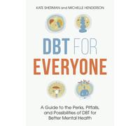 DBT for Everyone : A Guide to the Perks, Pitfalls, and Possibilities of DBT for Better Mental Health