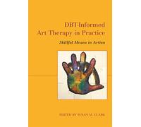 DBT-Informed Art Therapy in Practice: Skillful Means in Action