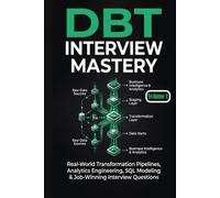 DBT Interview Mastery: Part 1: Real-World Transformation Pipelines, Analytics Engineering, SQL Modeling & Job-Winning Interview Questions (Data Engineering)