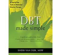 DBT Made Simple: A Step-by-Step Guide to Dialectical Behavior Therapy (The New Harbinger Made Simple Series)