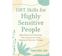 DBT Skills for Highly Sensitive People : Make Emotional Sensitivity Your Superpower Using Dialectical Behavior Therapy