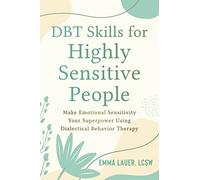 DBT Skills for Highly Sensitive People : Make Emotional Sensitivity Your Superpower Using Dialectical Behavior Therapy