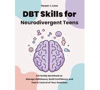 DBT Skills for Neurodivergent Teens: A Friendly Workbook to Manage Meltdowns, Build Confidence and Feel in Control of Your Emotions