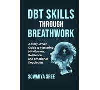 DBT SKILLS THROUGH BREATHWORK: A Story-Driven Guide to Mastering Mindfulness, Resilience, and Emotional Regulation with DBT Techniques (The Power of Breath)
