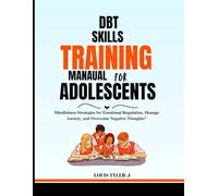DBT skills training Manual for Adolescents :Mindfulness Strategies for Emotional Regulation, Manage Anxiety, and Overcome Negative Thoughts
