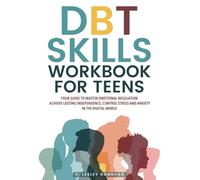 DBT Skills Workbook for Teens: Your Guide to Master Emotional Regulation, Achieve Lasting Independence, Control Stress and Anxiety in the Digital World