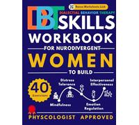 DBT Skills Workbook for Women: 40 Dialectical Behavior Therapy Exercises for Neurodivergent Women to Build Mindfulness, Emotion Regulation, Distress Tolerance & Interpersonal Effectiveness
