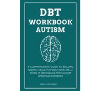 DBT Workbook Autism: A Comprehensive Guide to Building Coping Skills for Emotional Well-being in Individuals with Autism Spectrum Disorder