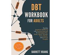 DBT Workbook for Adults: Develop Emotional Wellbeing with Practical Exercises for Managing Fear, Stress, Worry, Anxiety, Panic Attacks and Intrusive ... 12-Week Plan) (Mental Health Therapy)
